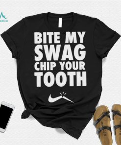 Bite My Swag Chip Your Tooth Shirt