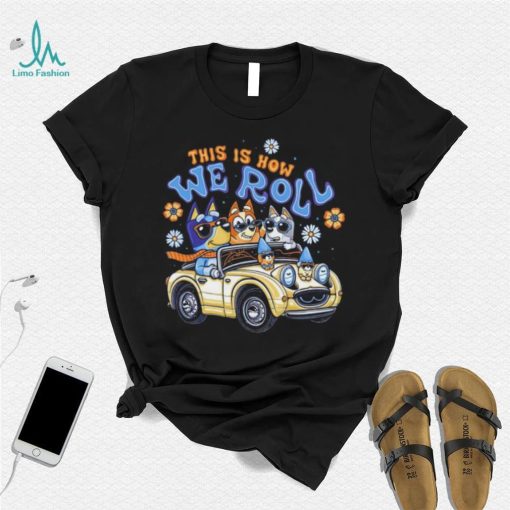 Bluey family this is how we roll shirt