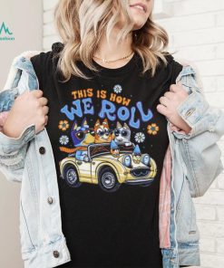 Bluey family this is how we roll shirt