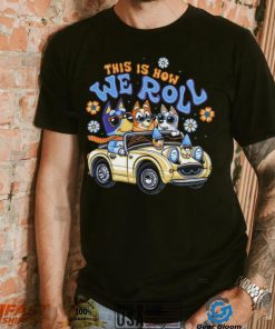 Bluey family this is how we roll shirt