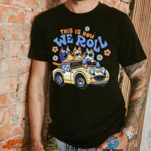 Bluey family this is how we roll shirt