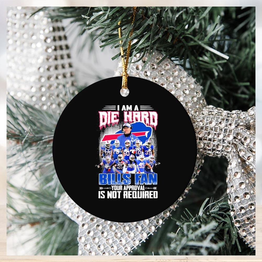 Buffalo Bills I Am A Die Hard Bills Fan Your Approval Is Not Required Signatures Ornament Christmas Buffalo Bills I Am A Die Hard Bills Fan Your Approval Is Not Required Signatures Ornament Christmas
