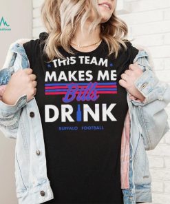 Buffalo Bills This Team Makes Me Drink Shirt