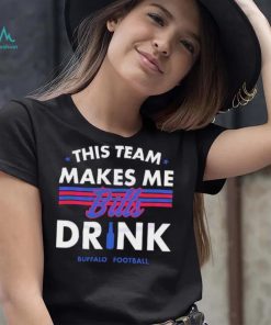 Buffalo Bills This Team Makes Me Drink Shirt