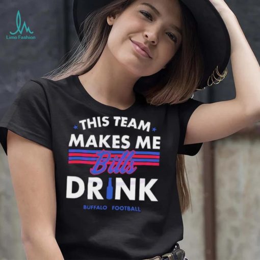 Buffalo Bills This Team Makes Me Drink Shirt