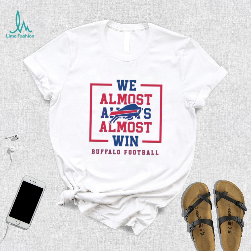 Buffalo Bills We Almost Always Almost Win Shirt Buffalo Bills We Almost Always Almost Win Shirt