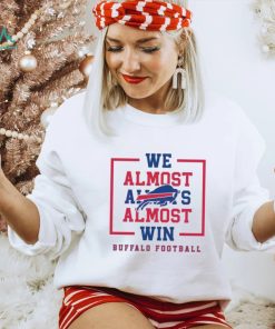 Buffalo Bills We Almost Always Almost Win Shirt, hoodie, sweater, long sleeve and tank top Buffalo Bills We Almost Always Almost Win Shirt
