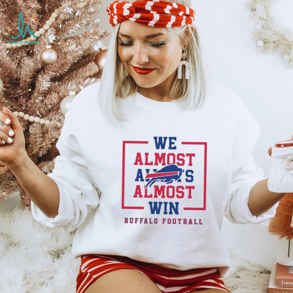 Buffalo Bills We Almost Always Almost Win Shirt Buffalo Bills We Almost Always Almost Win Shirt