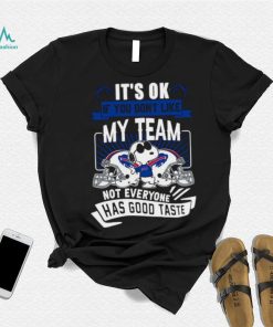 Buffalo Bills it’s ok if you don’t like my team not everyone has good taste Snoopy shirt, hoodie, sweater, long sleeve and tank top Buffalo Bills it’s ok if you don’t like my team not everyone has good taste Snoopy shirt