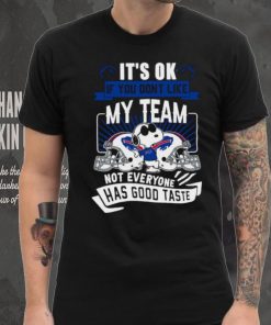 Buffalo Bills it’s ok if you don’t like my team not everyone has good taste Snoopy shirt, hoodie, sweater, long sleeve and tank top Buffalo Bills it’s ok if you don’t like my team not everyone has good taste Snoopy shirt