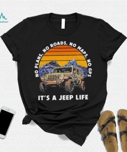 Car Jeep No Plans, no Roads, No Maps, No Gps It’s A Jeep Life Shirt