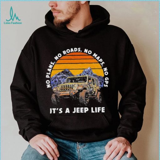 Car Jeep No Plans, no Roads, No Maps, No Gps It’s A Jeep Life Shirt
