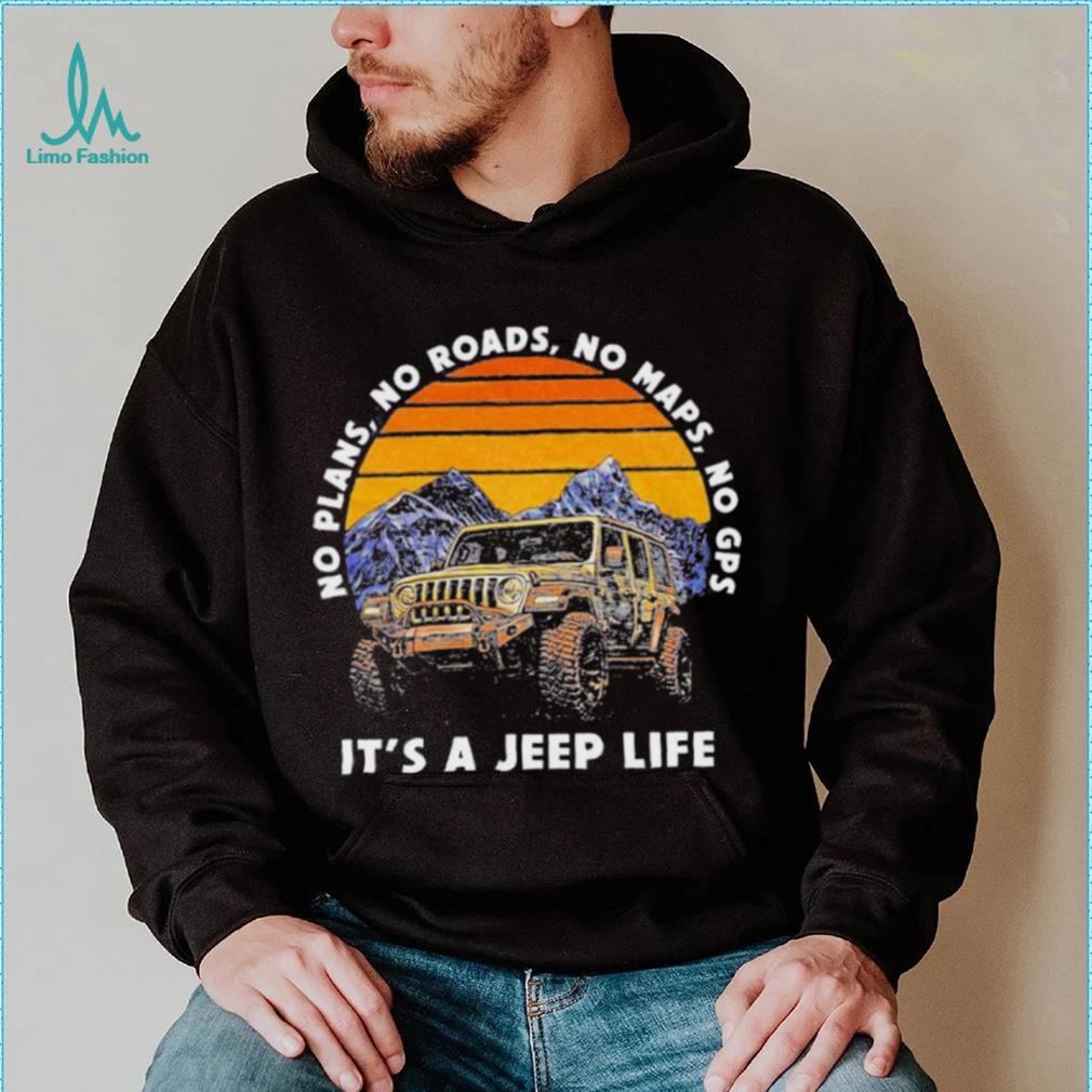 Car Jeep No Plans, no Roads, No Maps, No Gps It’s A Jeep Life Shirt Car Jeep No Plans, no Roads, No Maps, No Gps It’s A Jeep Life Shirt