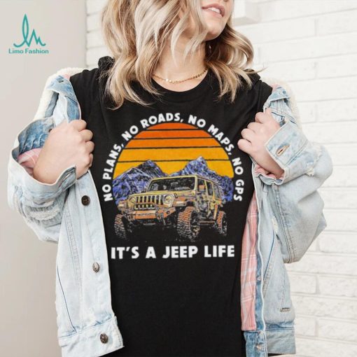 Car Jeep No Plans, no Roads, No Maps, No Gps It’s A Jeep Life Shirt