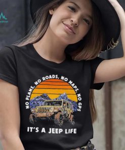 Car Jeep No Plans, no Roads, No Maps, No Gps It’s A Jeep Life Shirt