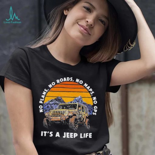 Car Jeep No Plans, no Roads, No Maps, No Gps It’s A Jeep Life Shirt