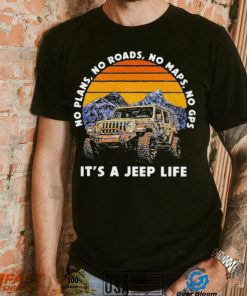 Car Jeep No Plans, no Roads, No Maps, No Gps It’s A Jeep Life Shirt