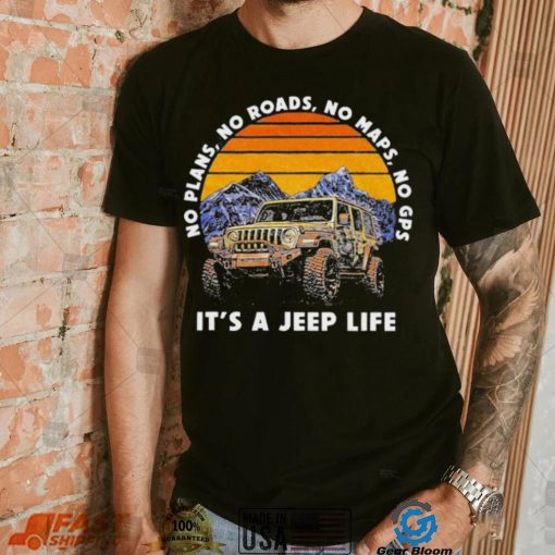 Car Jeep No Plans, no Roads, No Maps, No Gps It’s A Jeep Life Shirt
