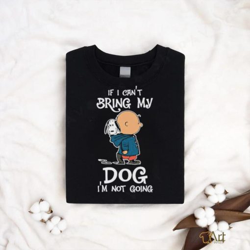 Charlie Brown If I Can’t Bring My Dog I’m Not Going Snoopy shirt
