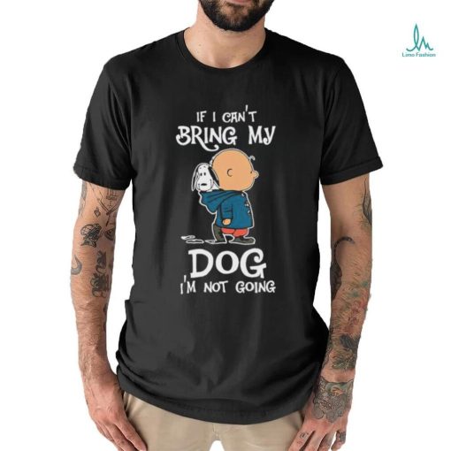Charlie Brown If I Can’t Bring My Dog I’m Not Going Snoopy shirt