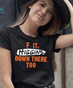 Cincinnati Bengals F It. Higgins’ Down There Too Shirt