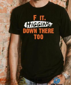 Cincinnati Bengals F It. Higgins’ Down There Too Shirt