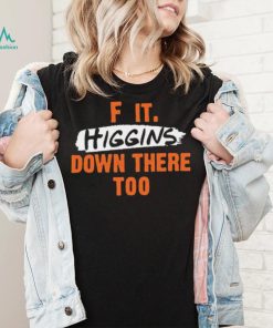 Cincinnati Bengals F It. Higgins’ Down There Too Shirt