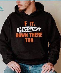 Cincinnati Bengals F It. Higgins’ Down There Too Shirt