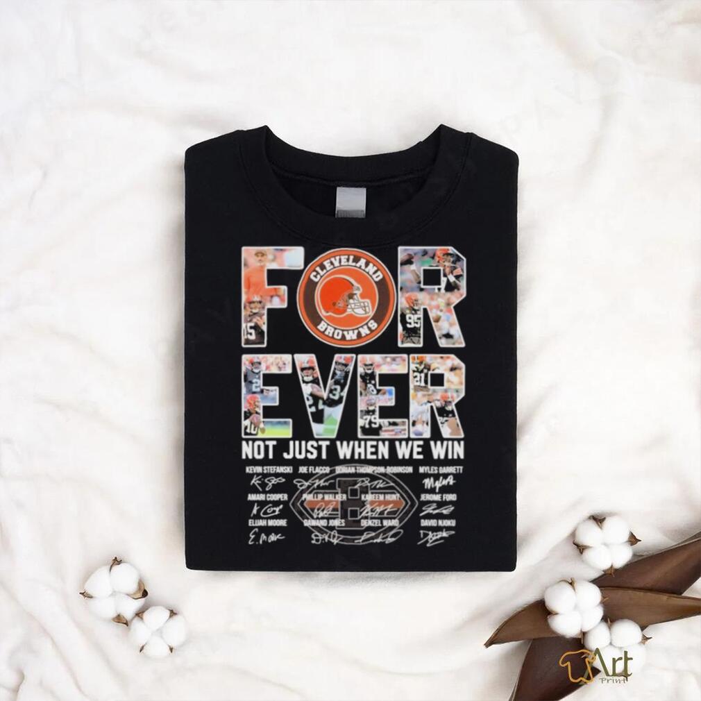 Cleveland Browns Forever Not Just When We Win Team Name Player Signature Shirt Cleveland Browns Forever Not Just When We Win Team Name Player Signature Shirt