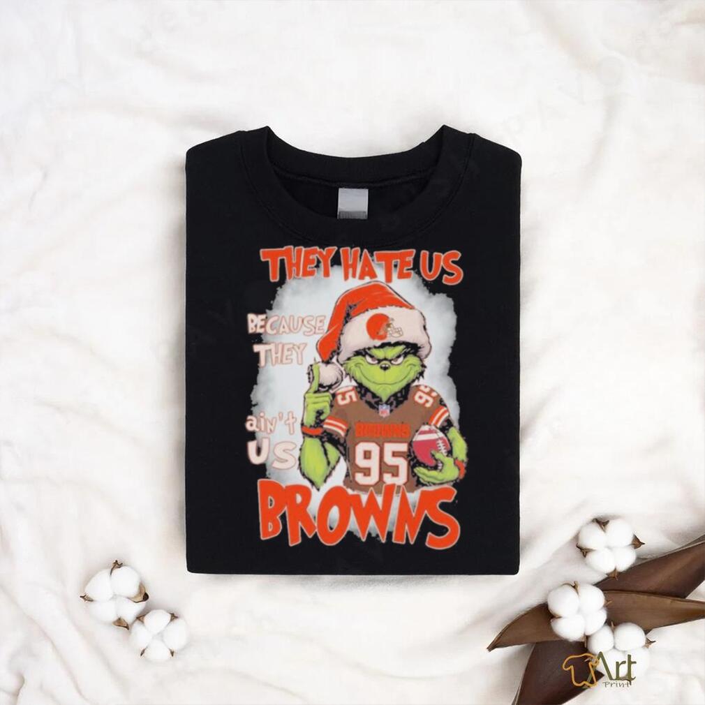 Cleveland Browns Grinch They Hate Us Because They Ain’t Us Christmas Shirt Cleveland Browns Grinch They Hate Us Because They Ain’t Us Christmas Shirt