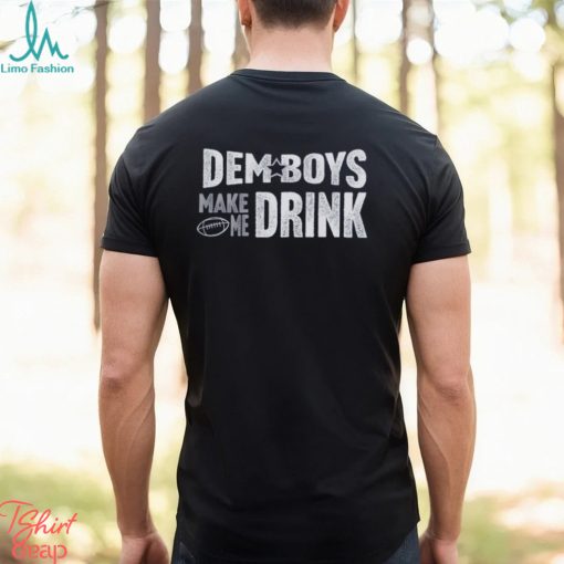 Cowboys Football Dem Boys Make Me Drink Funny Fan Shirt
