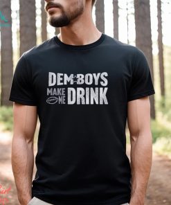Cowboys Football Dem Boys Make Me Drink Funny Fan Shirt