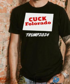 Cuck Folorado Trump 2024 shirt