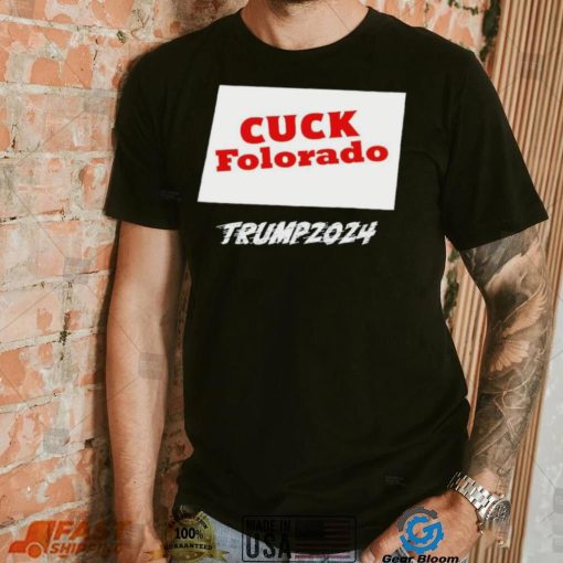 Cuck Folorado Trump 2024 shirt