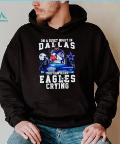 Dak Prescott on a quiet night in Dallas you can hear Eagles crying shirt