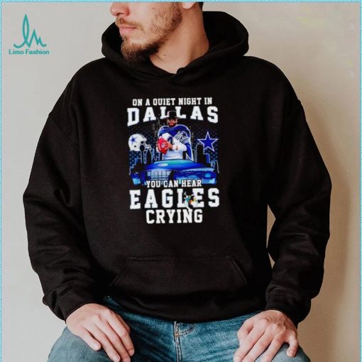 Dak Prescott on a quiet night in Dallas you can hear Eagles crying shirt