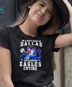 Dak Prescott on a quiet night in Dallas you can hear Eagles crying shirt