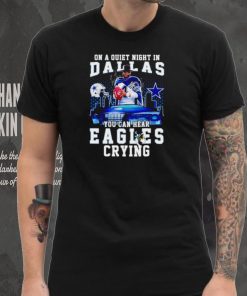 Dak Prescott on a quiet night in Dallas you can hear Eagles crying shirt