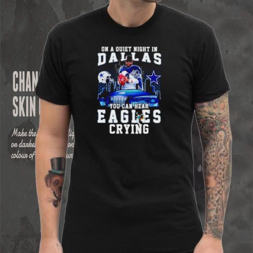 Dak Prescott on a quiet night in Dallas you can hear Eagles crying shirt