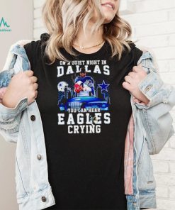 Dak Prescott on a quiet night in Dallas you can hear Eagles crying shirt