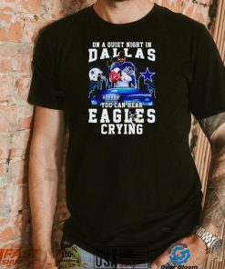 Dak Prescott on a quiet night in Dallas you can hear Eagles crying shirt