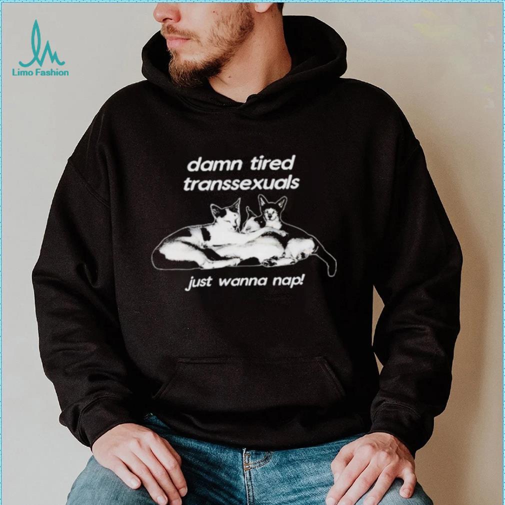 DalatStore damn tired transsexuals just wanna nap shirt DalatStore damn tired transsexuals just wanna nap shirt