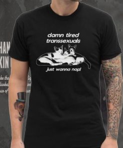 DalatStore damn tired transsexuals just wanna nap shirt