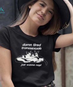 DalatStore damn tired transsexuals just wanna nap shirt