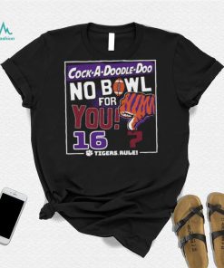Dalatshirtshop cock a Doodle Doo no bowl for you 16 Clemson Tigers shirt