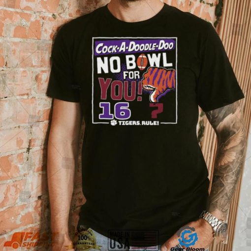 Dalatshirtshop cock a Doodle Doo no bowl for you 16 Clemson Tigers shirt