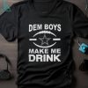 Dallas Cowboys Dem Boys Make Me Drink Shirt