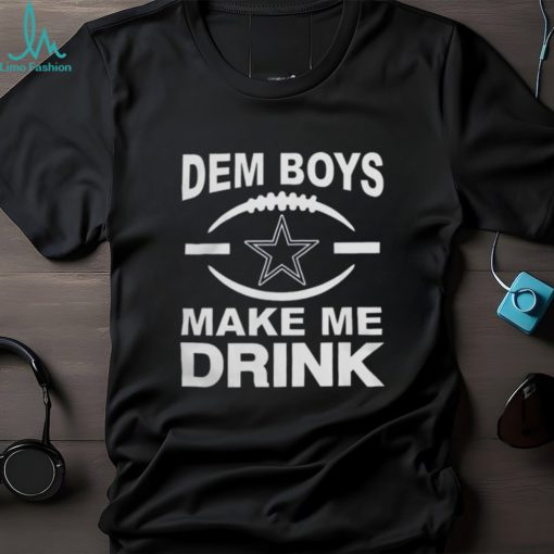 Dallas Cowboys Dem Boys Make Me Drink Shirt