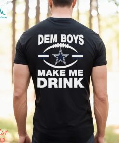 Dallas Cowboys Dem Boys Make Me Drink Shirt