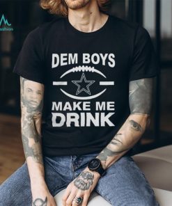 Dallas Cowboys Dem Boys Make Me Drink Shirt